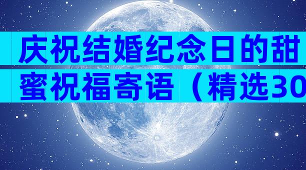 庆祝结婚纪念日的甜蜜祝福寄语（精选30篇）