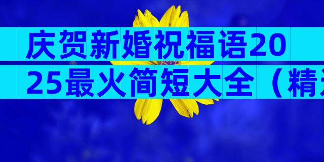 庆贺新婚祝福语2025最火简短大全（精选32篇）