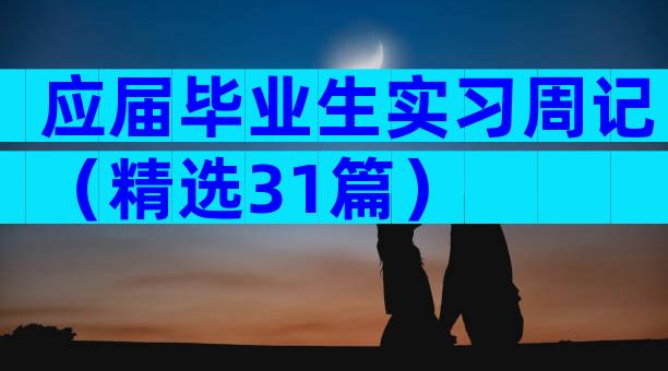 应届毕业生实习周记（精选31篇）