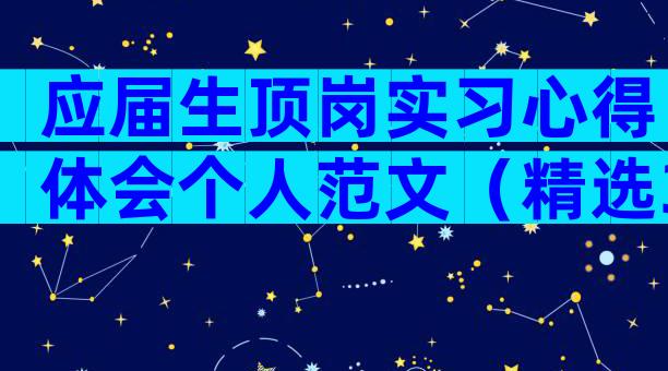 应届生顶岗实习心得体会个人范文（精选30篇）