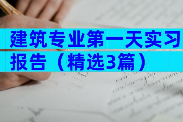 建筑专业第一天实习报告（精选3篇）