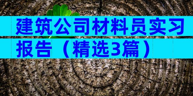 建筑公司材料员实习报告（精选3篇）