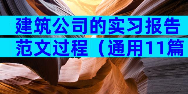 建筑公司的实习报告范文过程（通用11篇）