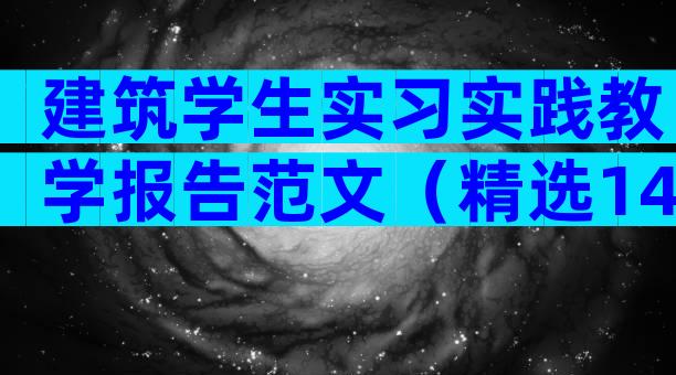 建筑学生实习实践教学报告范文（精选14篇）