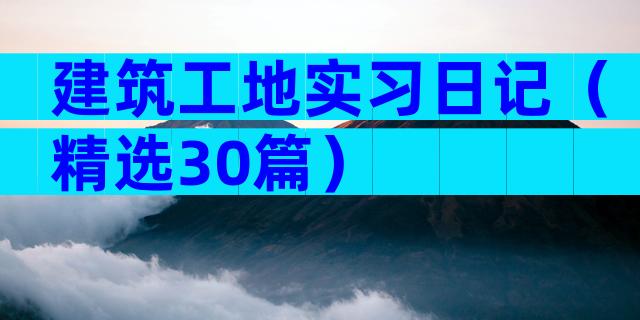 建筑工地实习日记（精选30篇）