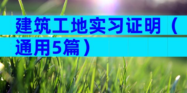 建筑工地实习证明（通用5篇）