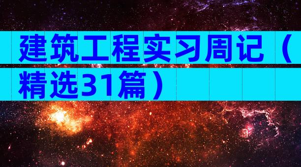 建筑工程实习周记（精选31篇）