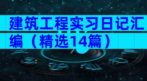 建筑工程实习日记汇编（精选14篇）