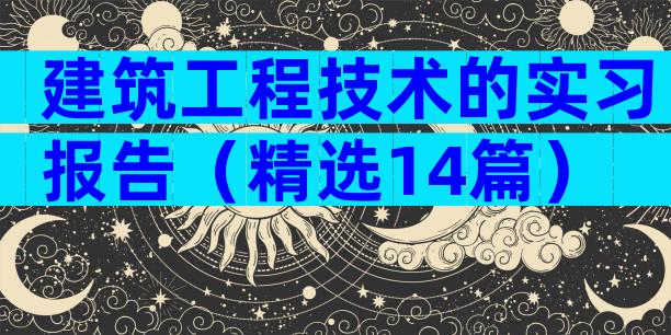建筑工程技术的实习报告（精选14篇）