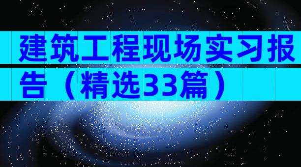 建筑工程现场实习报告（精选33篇）