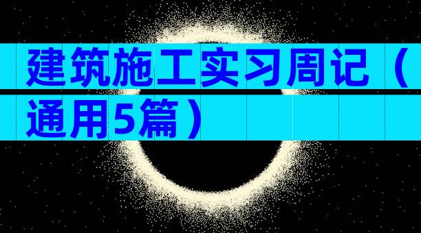 建筑施工实习周记（通用5篇）
