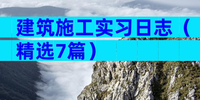 建筑施工实习日志（精选7篇）