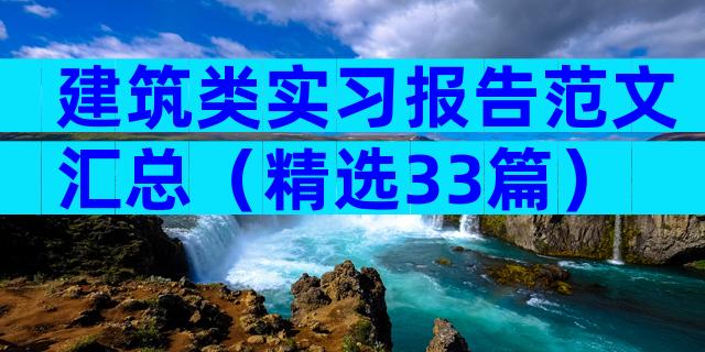 建筑类实习报告范文汇总（精选33篇）