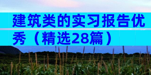 建筑类的实习报告优秀（精选28篇）