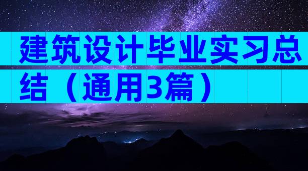建筑设计毕业实习总结（通用3篇）