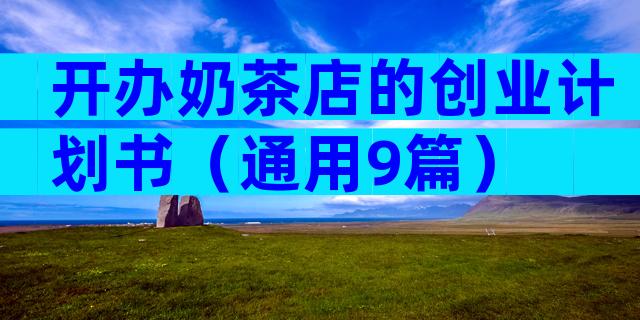 开办奶茶店的创业计划书（通用9篇）