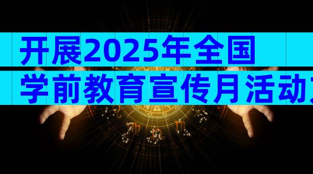 开展2025年全国学前教育宣传月活动方案（精选32篇）