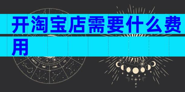 开淘宝店需要什么费用