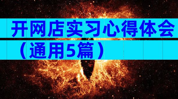 开网店实习心得体会（通用5篇）