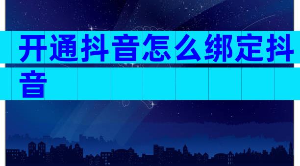 开通抖音怎么绑定抖音