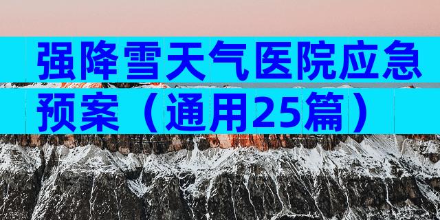 强降雪天气医院应急预案（通用25篇）