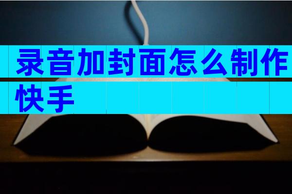 录音加封面怎么制作快手
