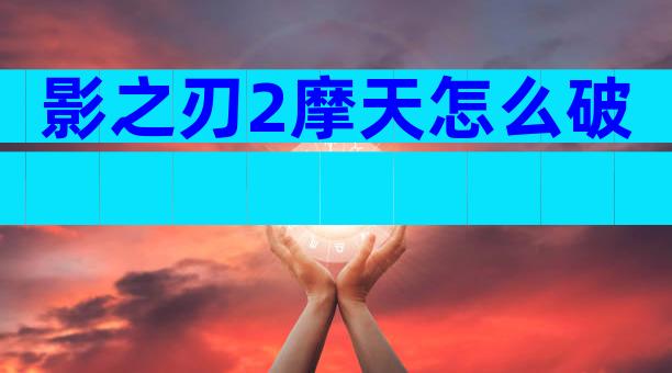 影之刃2摩天怎么破
