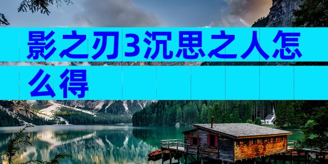 影之刃3沉思之人怎么得