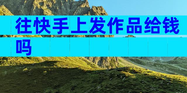 往快手上发作品给钱吗