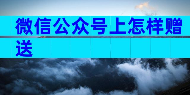 微信公众号上怎样赠送
