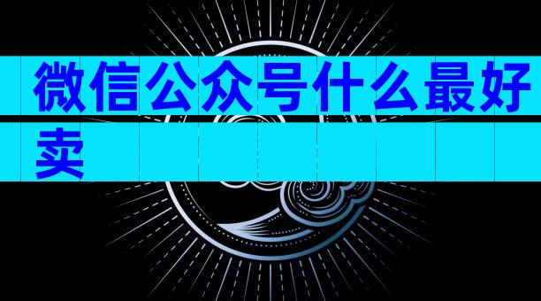 微信公众号什么最好卖