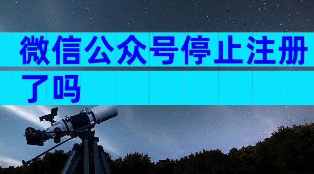 微信公众号停止注册了吗