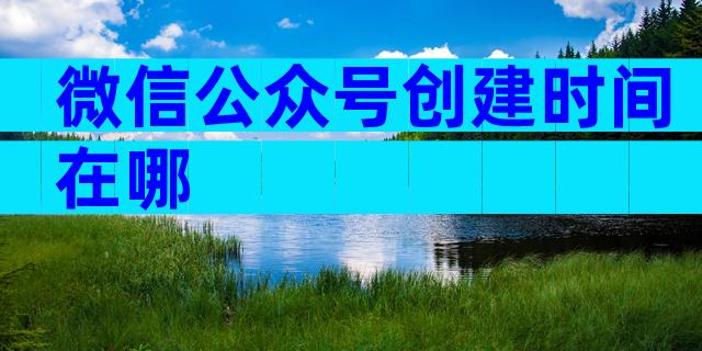 微信公众号创建时间在哪