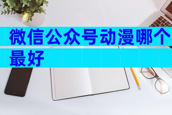微信公众号动漫哪个最好