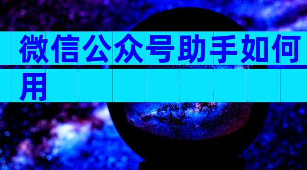 微信公众号助手如何用