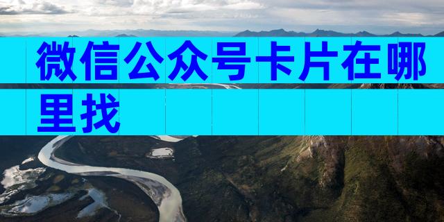 微信公众号卡片在哪里找