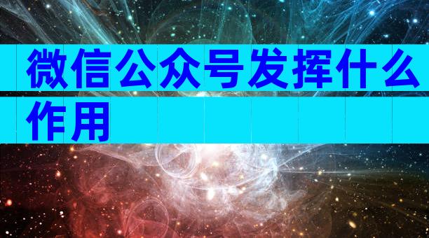 微信公众号发挥什么作用