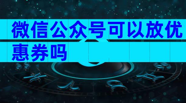 微信公众号可以放优惠券吗