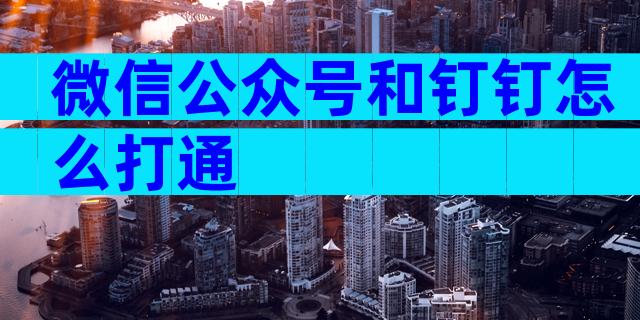 微信公众号和钉钉怎么打通