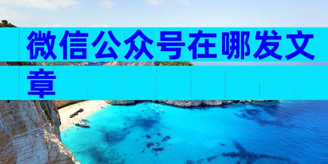 微信公众号在哪发文章