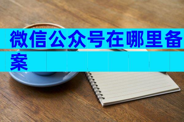 微信公众号在哪里备案