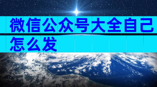 微信公众号大全自己怎么发