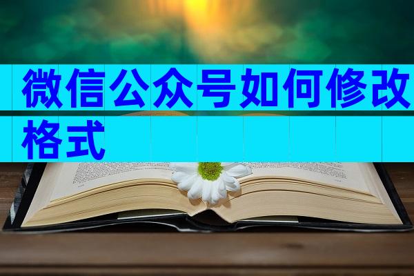 微信公众号如何修改格式