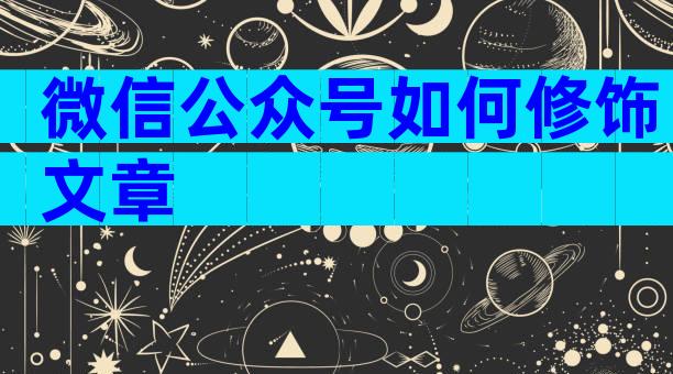 微信公众号如何修饰文章