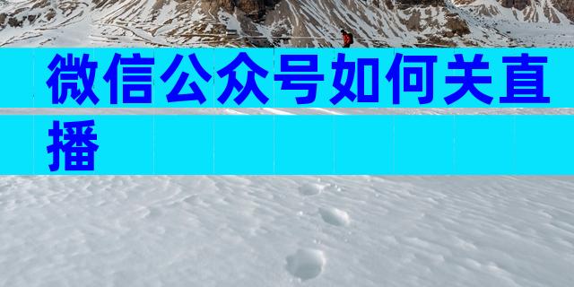 微信公众号如何关直播
