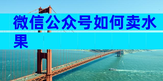 微信公众号如何卖水果
