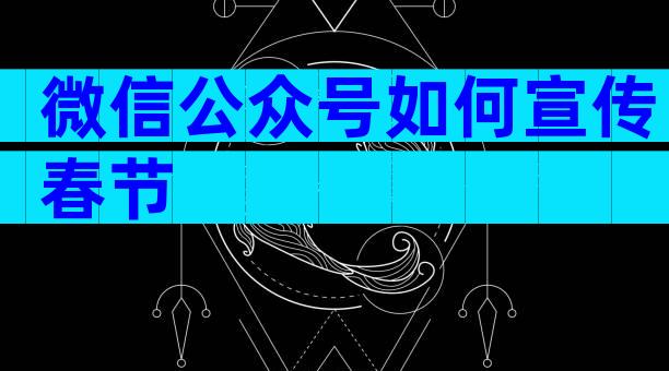 微信公众号如何宣传春节
