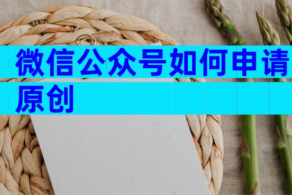 微信公众号如何申请原创