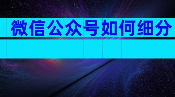 微信公众号如何细分