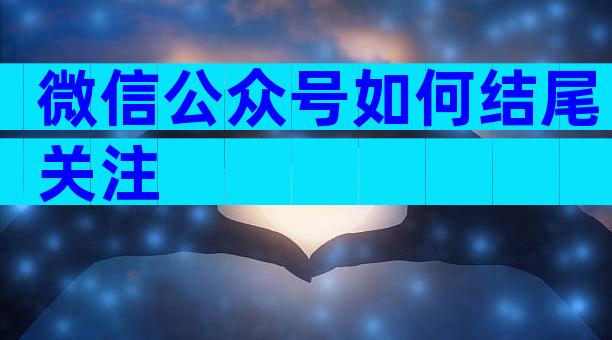 微信公众号如何结尾关注